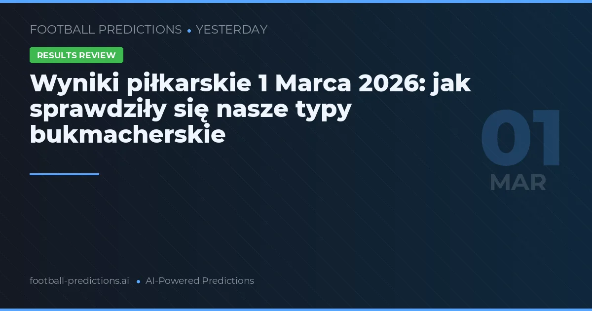 Wyniki piłkarskie 1 Marca 2026: jak sprawdziły się nasze typy bukmacherskie