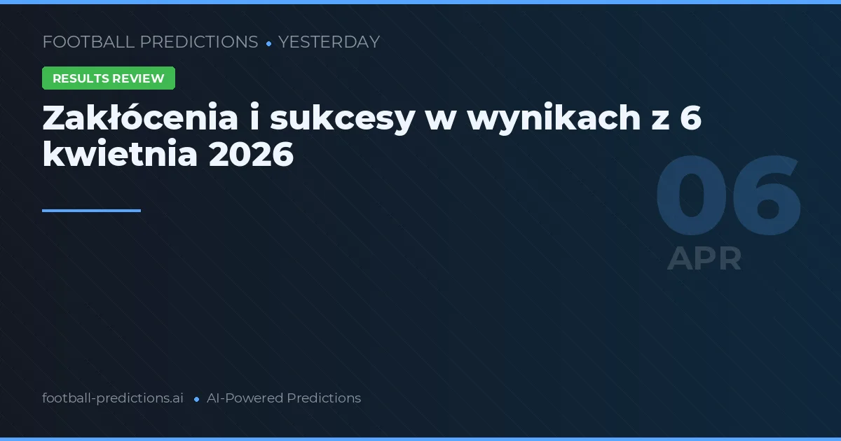 Zakłócenia i sukcesy w wynikach z 6 kwietnia 2026