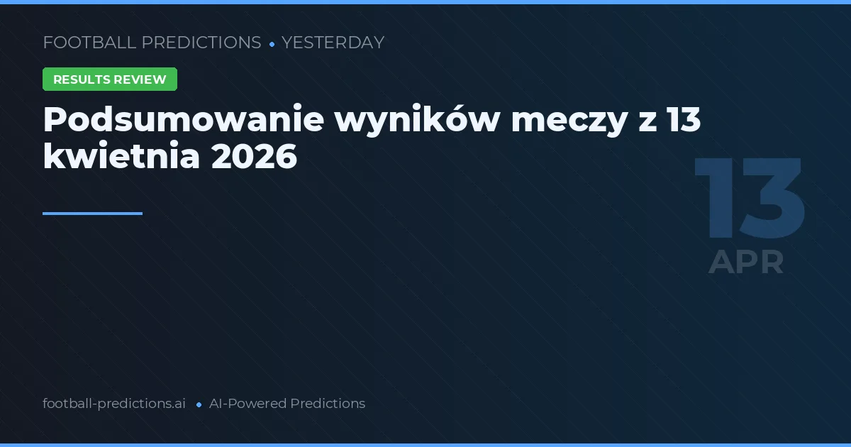 Podsumowanie wyników meczy z 13 kwietnia 2026