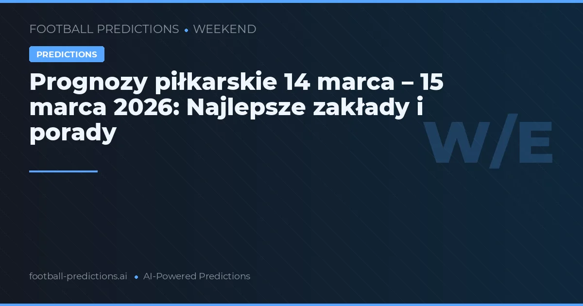 Typy Piłkarskie 14–15 Marca 2026: Najlepsze Zakłady i Analizy
