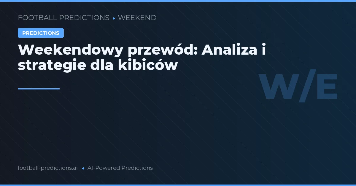 Weekendowy przewód: Analiza i strategie dla kibiców