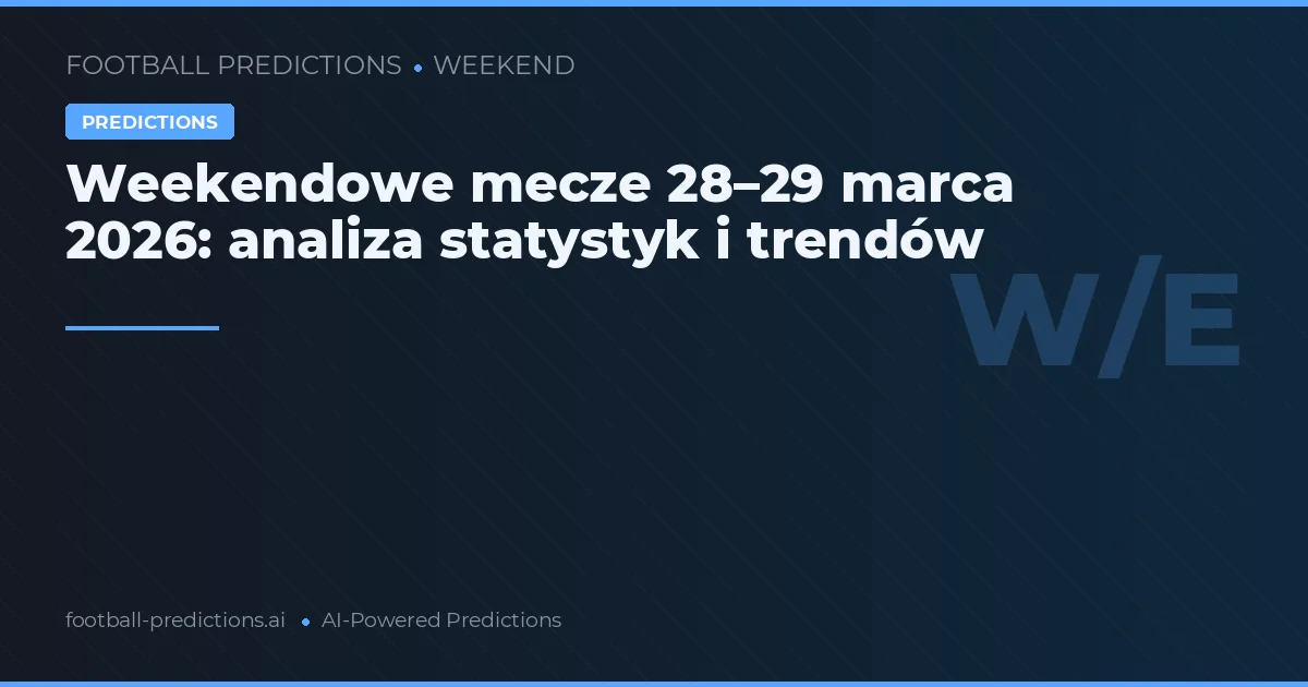 Weekendowe mecze 28–29 marca 2026: analiza statystyk i trendów