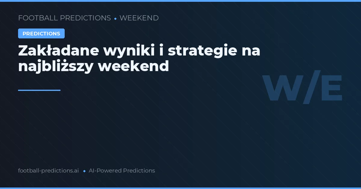 Zakładane wyniki i strategie na najbliższy weekend