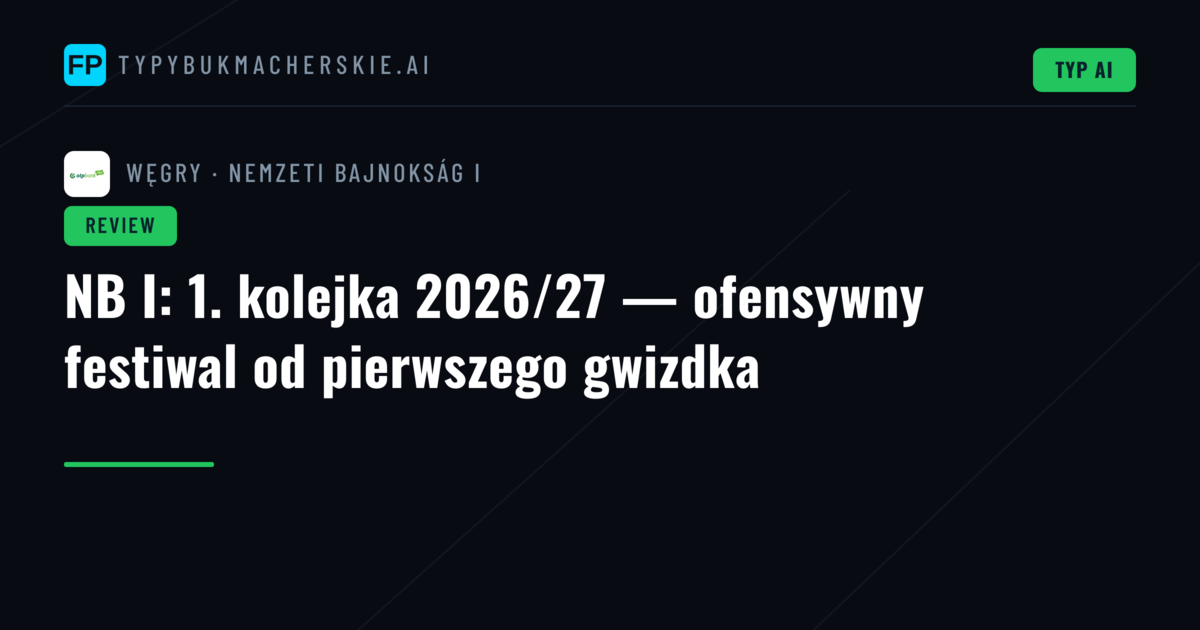 NB I: 1. kolejka 2026/27 — ofensywny festiwal od pierwszego gwizdka