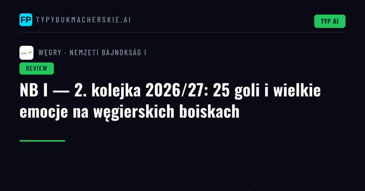 NB I — 2. kolejka 2026/27: 25 goli i wielkie emocje na węgierskich boiskach