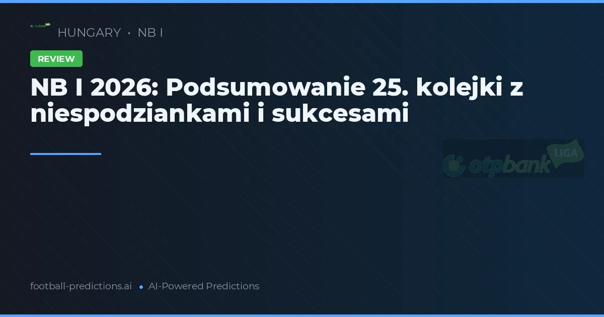 NB I 2026: Podsumowanie 25. kolejki z niespodziankami i sukcesami