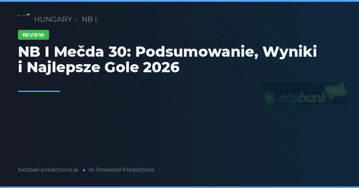 NB I Mečda 30: Podsumowanie, Wyniki i Najlepsze Gole 2026