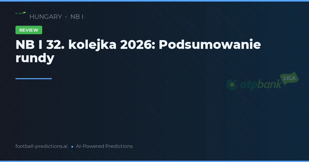 NB I 32. kolejka 2026: Podsumowanie rundy