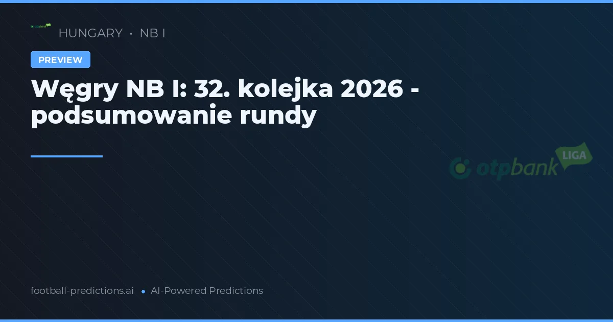 Węgry NB I: 32. kolejka 2026 - podsumowanie rundy