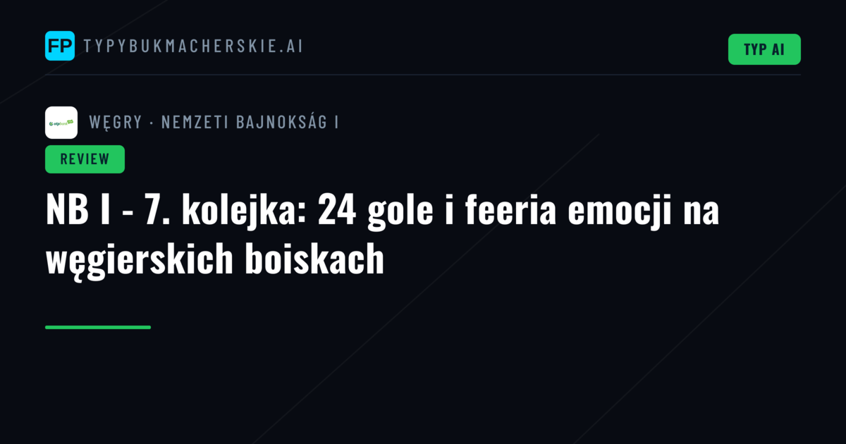NB I - 7. kolejka: 24 gole i feeria emocji na węgierskich boiskach
