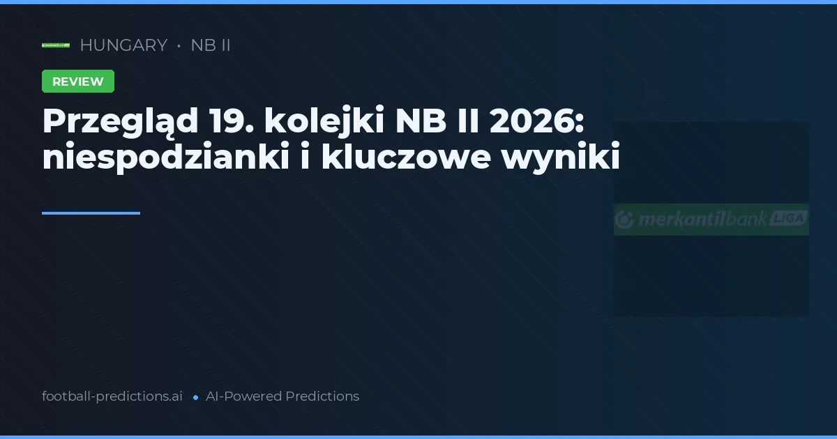 Przegląd 19. kolejki NB II 2026: niespodzianki i kluczowe wyniki