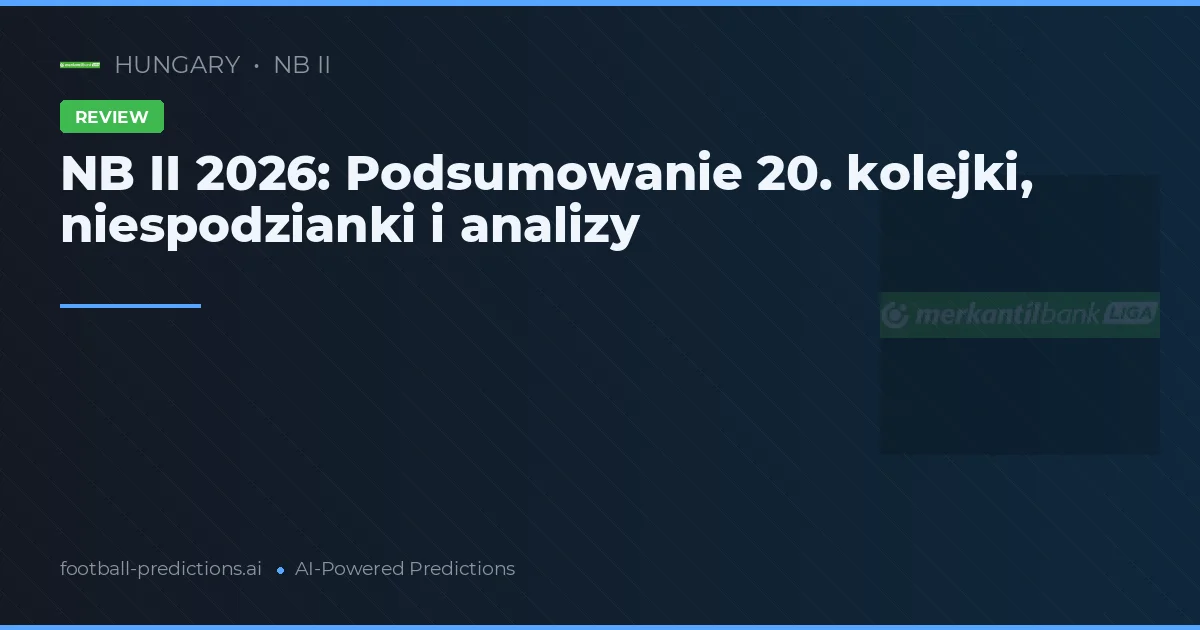 NB II 2026: Podsumowanie 20. kolejki, niespodzianki i analizy