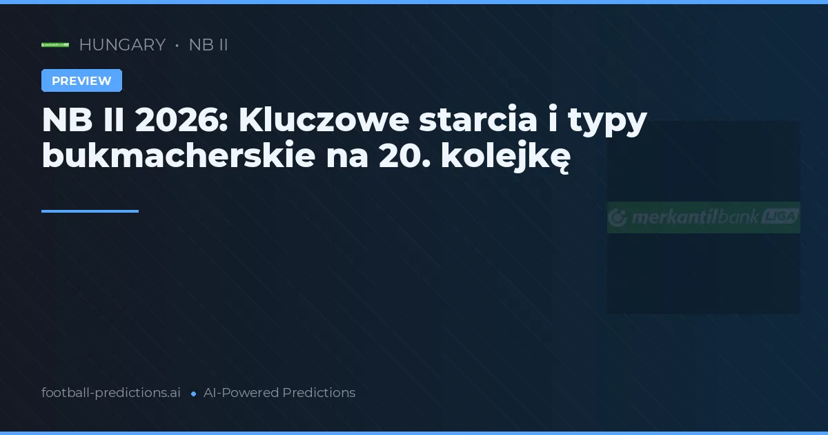 NB II 2026: Kluczowe starcia i typy bukmacherskie na 20. kolejkę