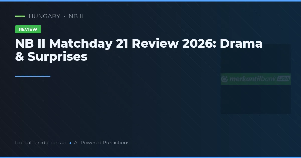 NB II Matchday 21 Review 2026: Drama & Surprises