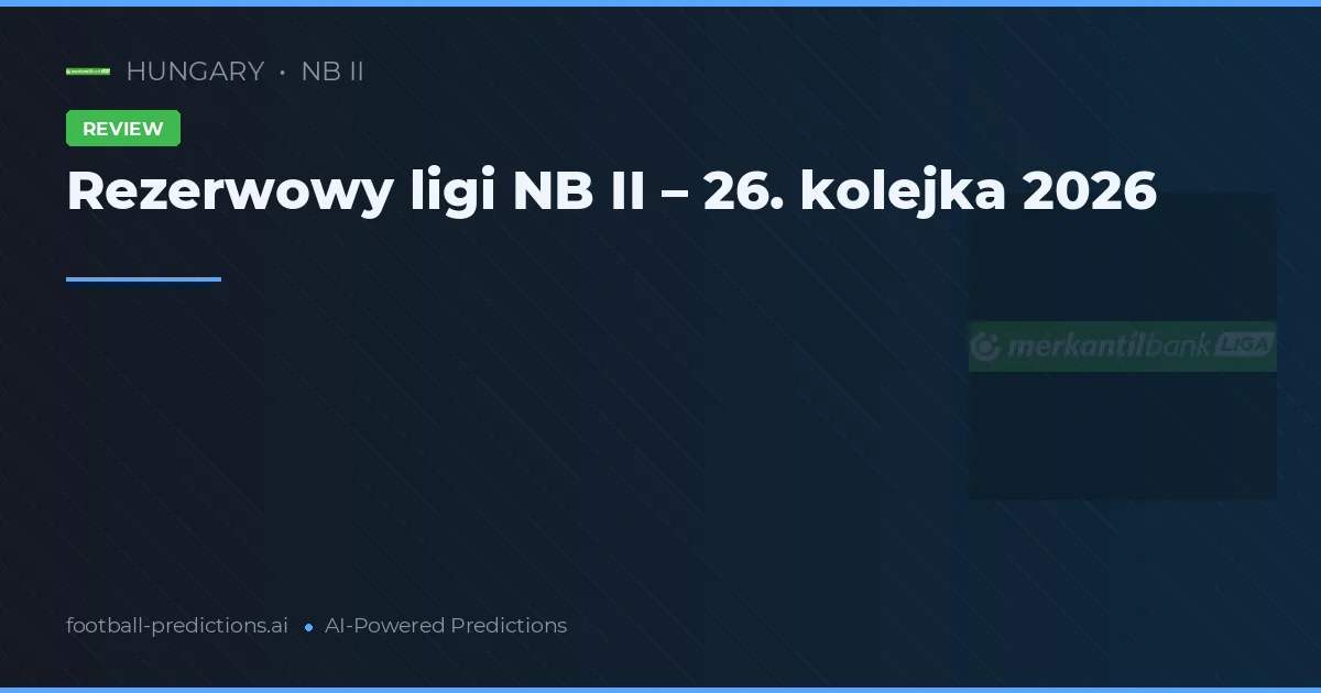 Rezerwowy ligi NB II – 26. kolejka 2026