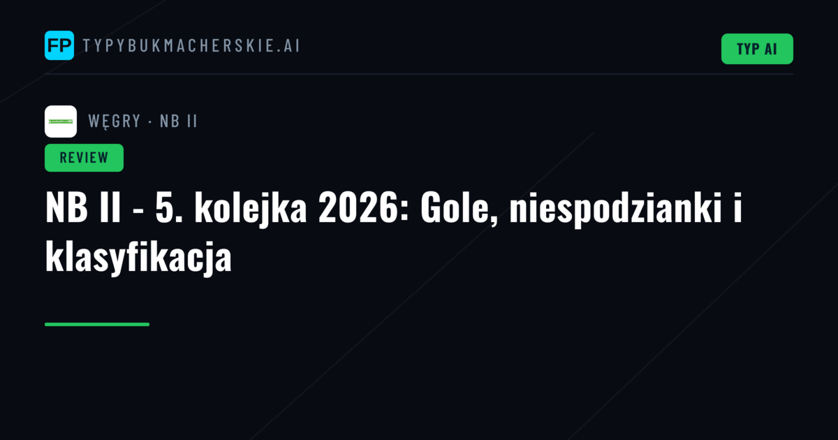NB II - 5. kolejka 2026: Gole, niespodzianki i klasyfikacja