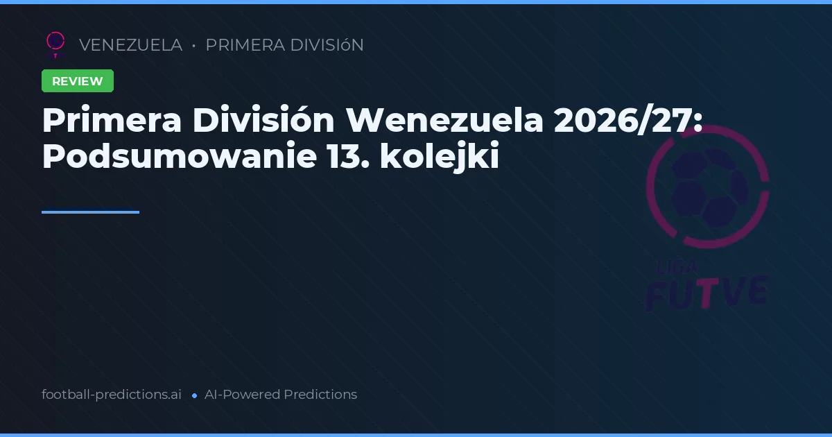 Primera División Wenezuela 2026/27: Podsumowanie 13. kolejki