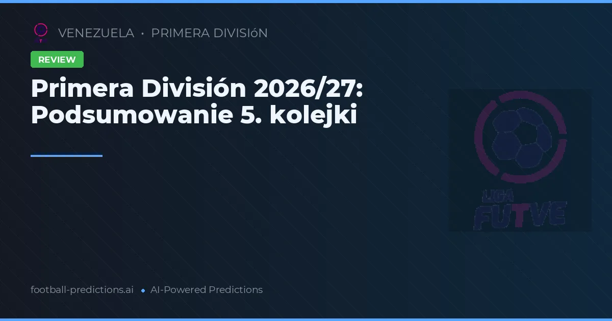 Primera División 2026/27: Podsumowanie 5. kolejki