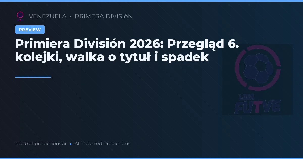 Primiera División 2026: Przegląd 6. kolejki, walka o tytuł i spadek
