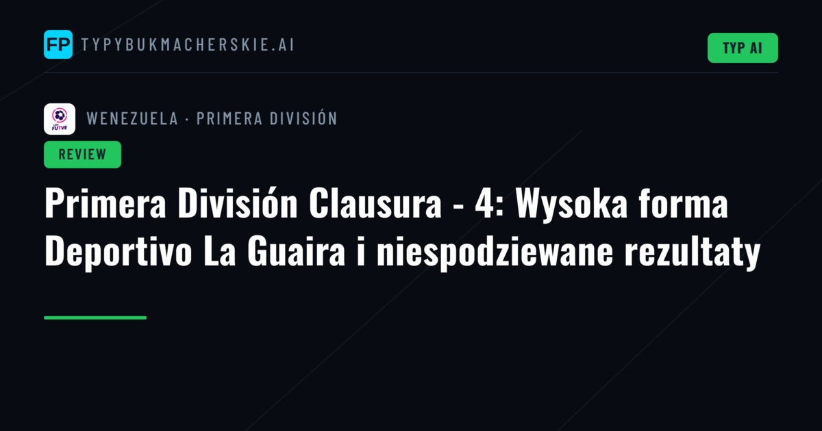 Primera División Clausura - 4: Wysoka forma Deportivo La Guaira i niespodziewane rezultaty