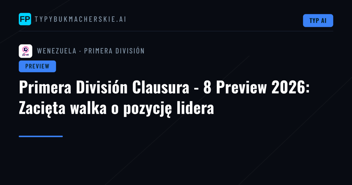 Primera División Clausura - 8 Preview 2026: Zacięta walka o pozycję lidera