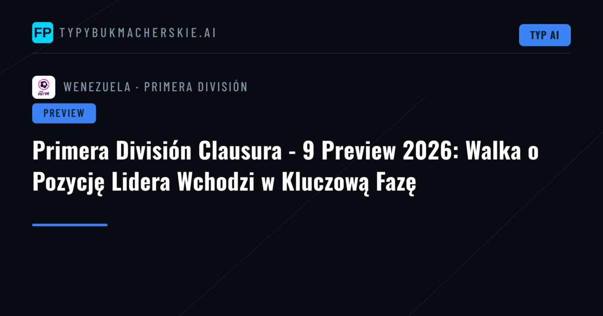 Primera División Clausura - 9 Preview 2026: Walka o Pozycję Lidera Wchodzi w Kluczową Fazę
