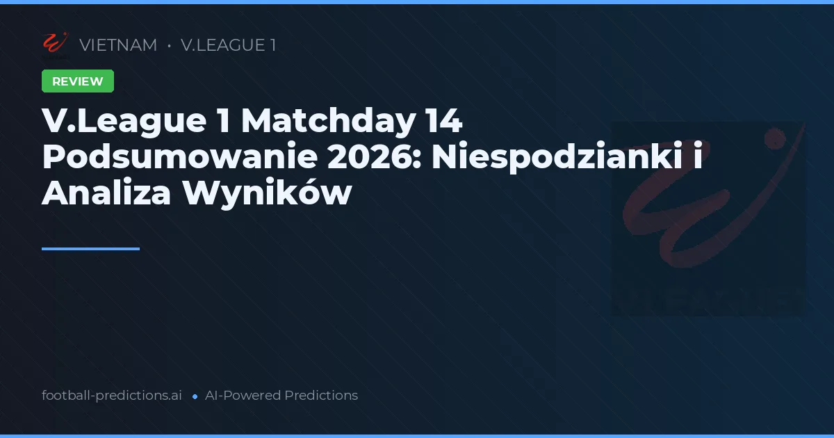 V.League 1 Matchday 14 Podsumowanie 2026: Niespodzianki i Analiza Wyników