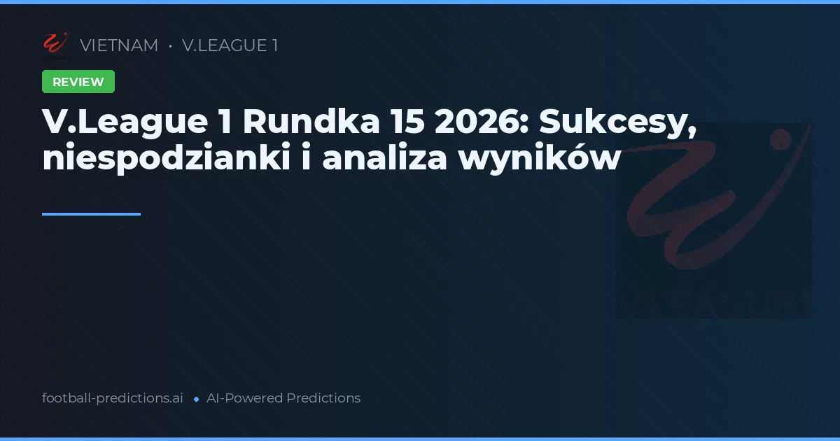 V.League 1 Rundka 15 2026: Sukcesy, niespodzianki i analiza wyników