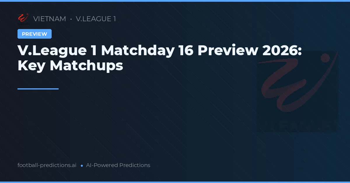 V.League 1 Matchday 16 Preview 2026: Key Matchups
