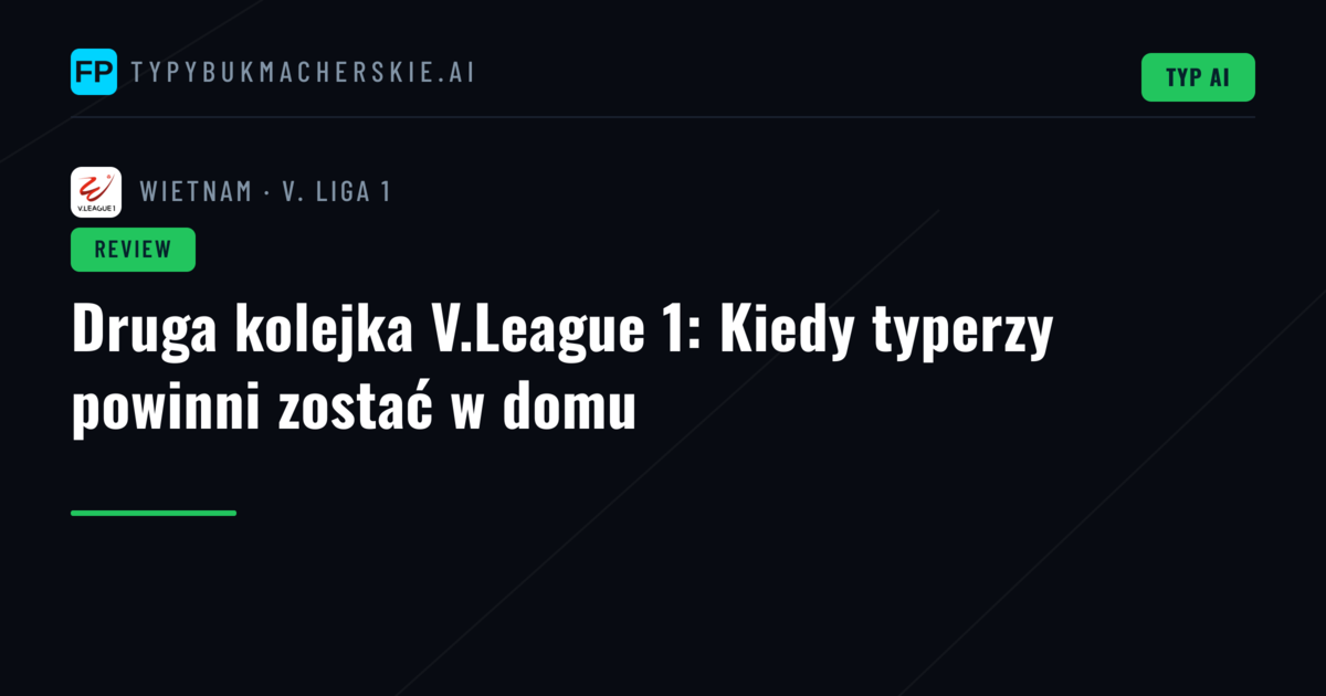 Druga kolejka V.League 1: Kiedy typerzy powinni zostać w domu