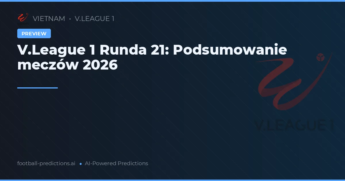 V.League 1 Runda 21: Podsumowanie meczów 2026