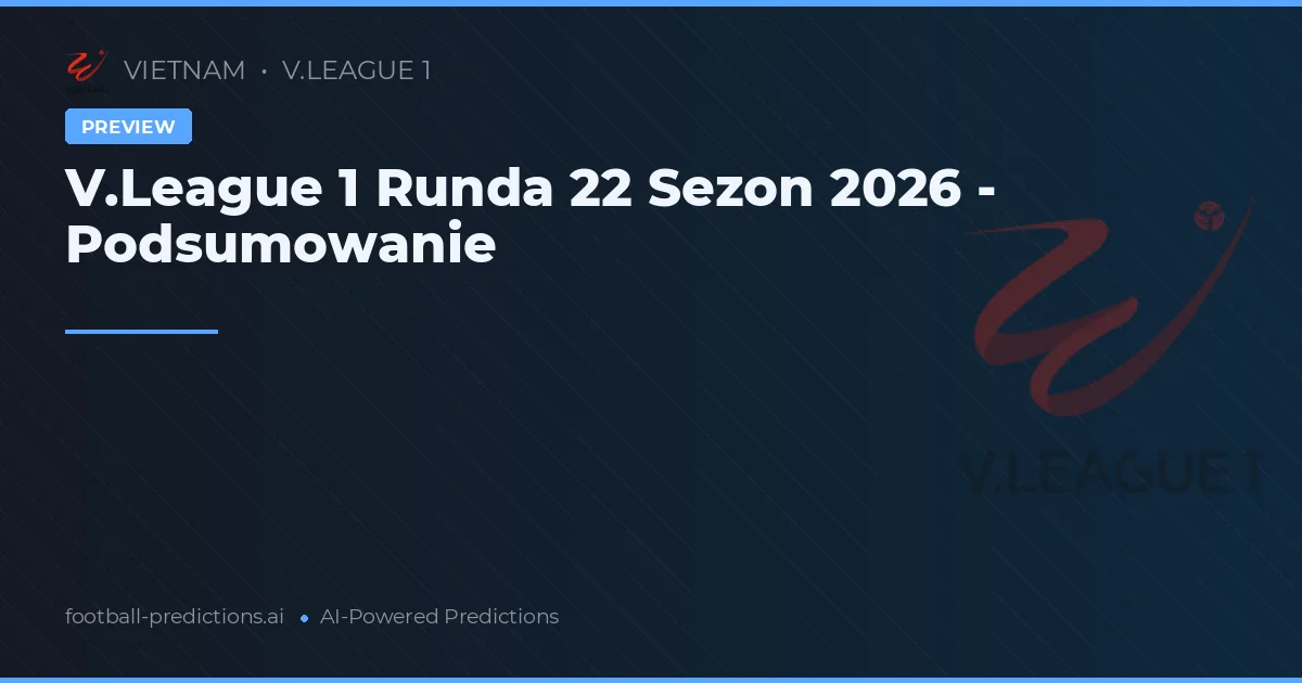V.League 1 Runda 22 Sezon 2026 - Podsumowanie