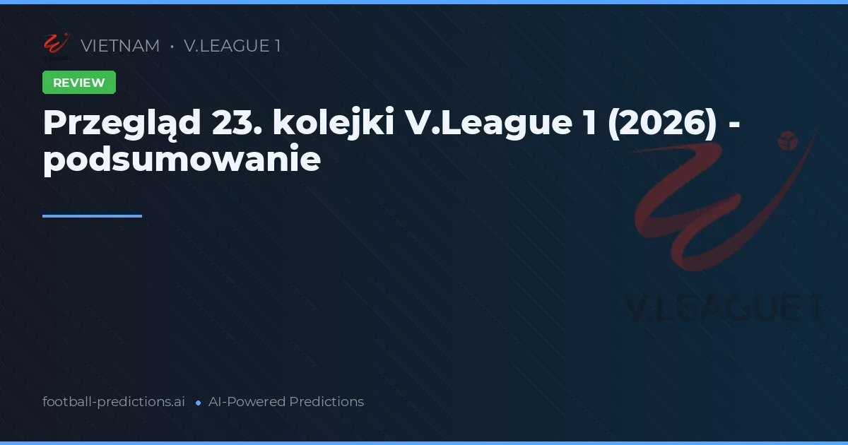 Przegląd 23. kolejki V.League 1 (2026) - podsumowanie