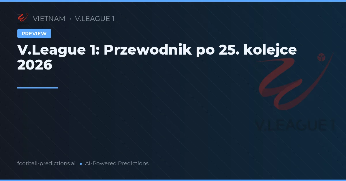 V.League 1: Przewodnik po 25. kolejce 2026