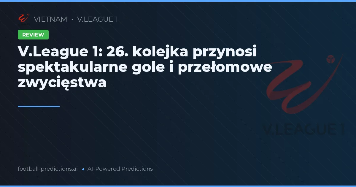 V.League 1: 26. kolejka przynosi spektakularne gole i przełomowe zwycięstwa