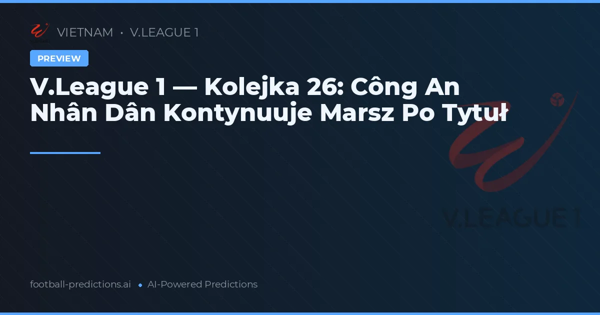 V.League 1 — Kolejka 26: Công An Nhân Dân Kontynuuje Marsz Po Tytuł