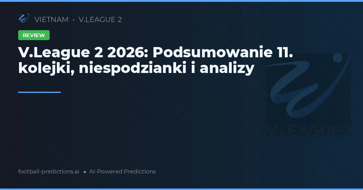 V.League 2 2026: Podsumowanie 11. kolejki, niespodzianki i analizy