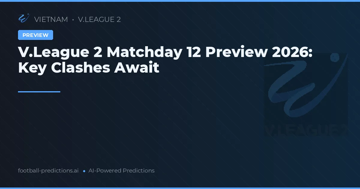 V.League 2 Matchday 12 Preview 2026: Key Clashes Await