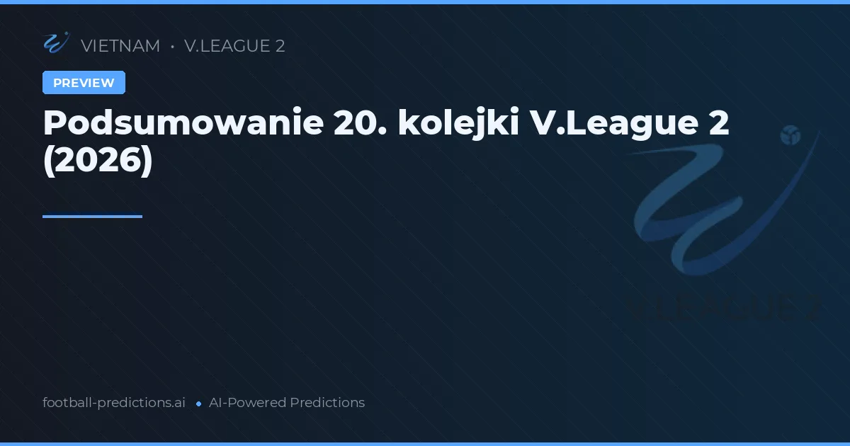 Podsumowanie 20. kolejki V.League 2 (2026)