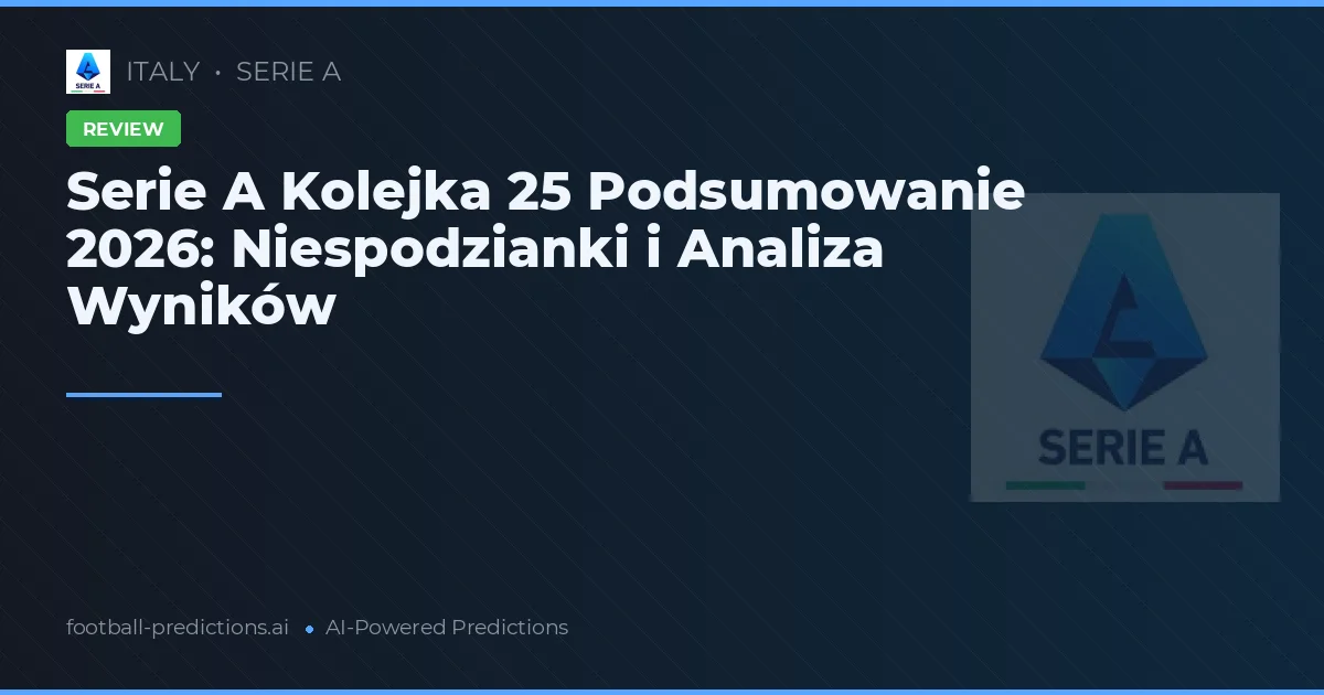 Serie A Kolejka 25 Podsumowanie 2026: Niespodzianki i Analiza Wyników