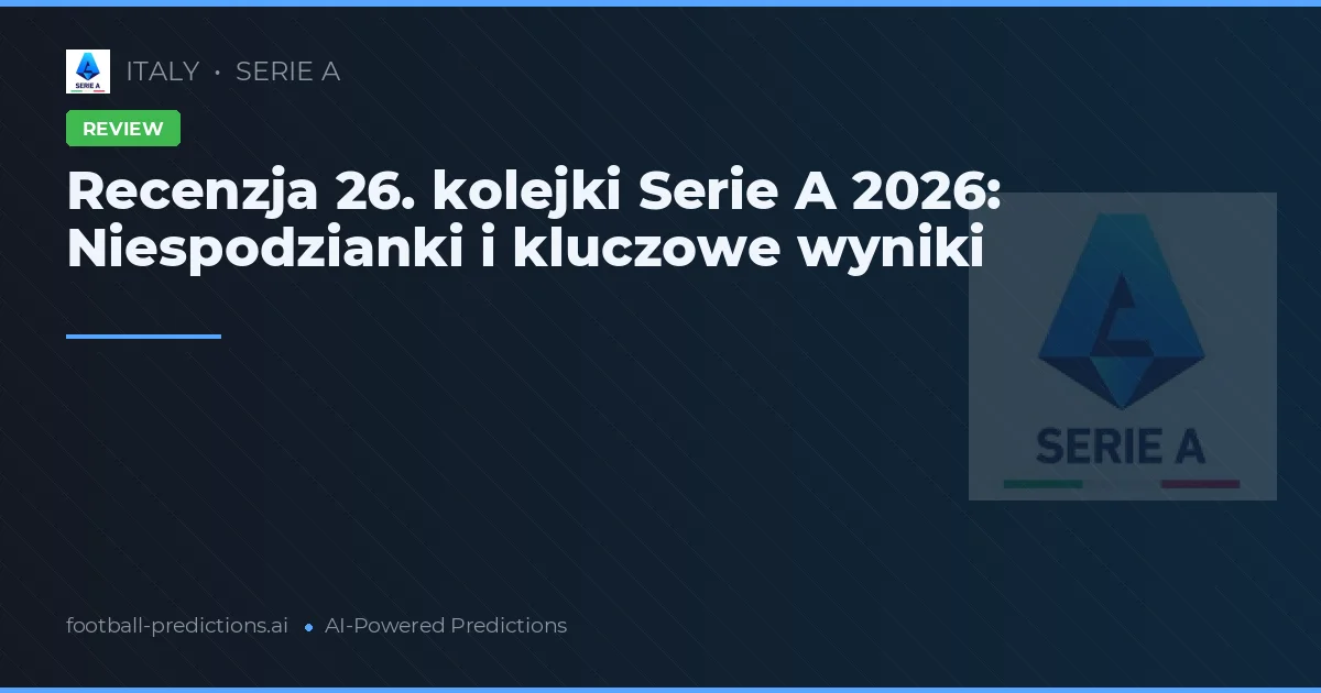 Recenzja 26. kolejki Serie A 2026: Niespodzianki i kluczowe wyniki
