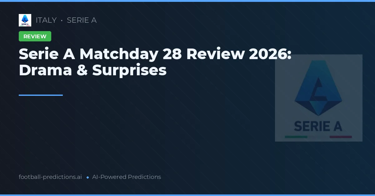 Serie A Matchday 28 Review 2026: Drama & Surprises