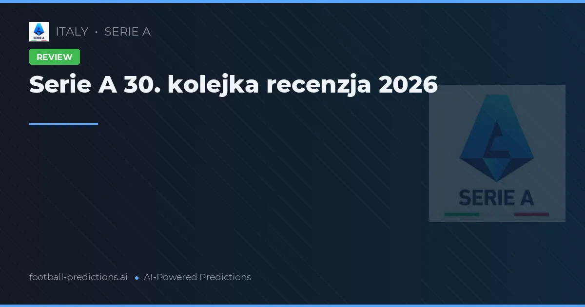 Serie A 30. kolejka recenzja 2026