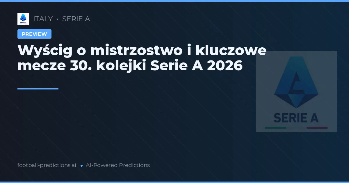 Wyścig o mistrzostwo i kluczowe mecze 30. kolejki Serie A 2026