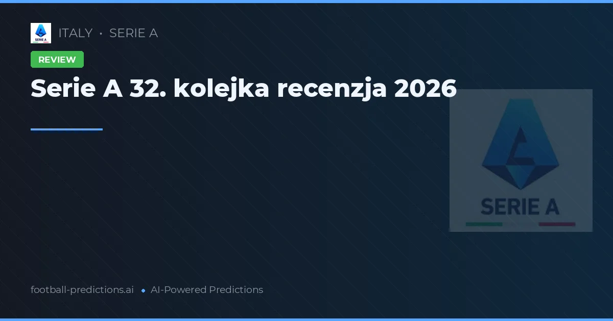Serie A 32. kolejka recenzja 2026
