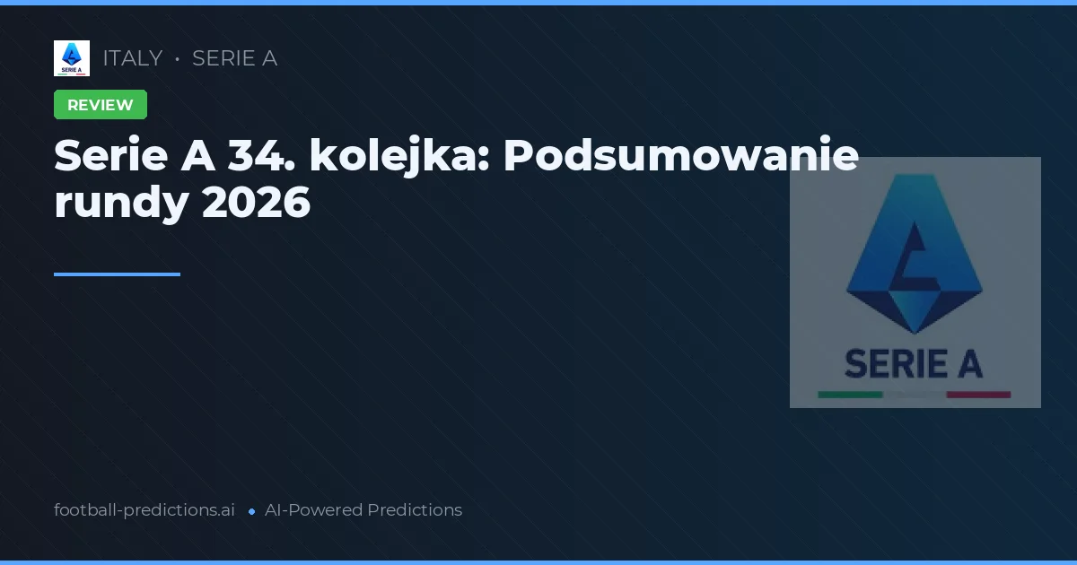 Serie A 34. kolejka: Podsumowanie rundy 2026