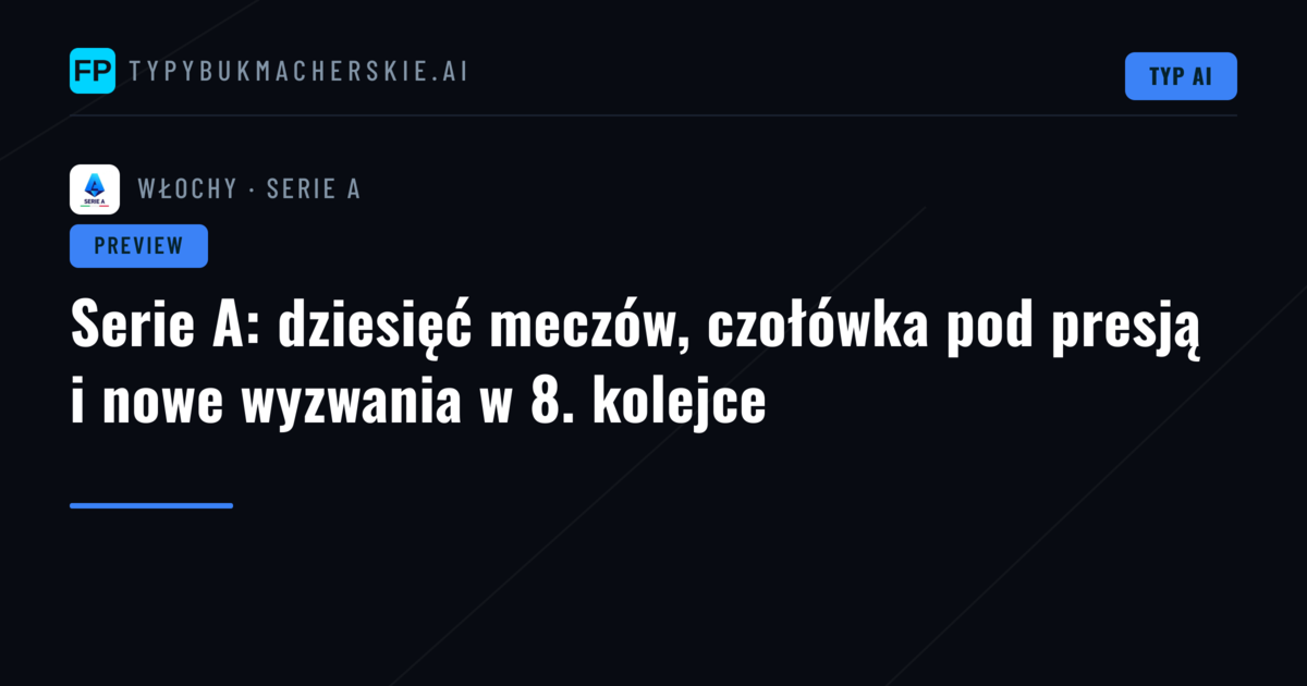 Serie A: dziesięć meczów, czołówka pod presją i nowe wyzwania w 8. kolejce