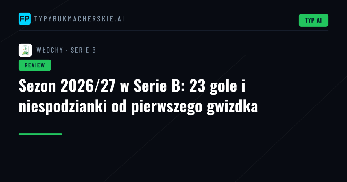 Sezon 2026/27 w Serie B: 23 gole i niespodzianki od pierwszego gwizdka