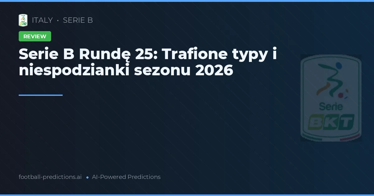 Serie B Rundę 25: Trafione typy i niespodzianki sezonu 2026