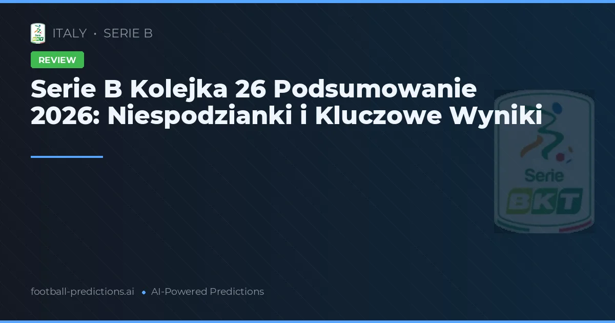Serie B Kolejka 26 Podsumowanie 2026: Niespodzianki i Kluczowe Wyniki